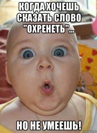когда хочешь сказать слово "охренеть"... но не умеешь!