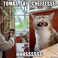 tomas, say - cheeeesse hhhssssss