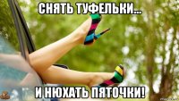 снять туфельки... и нюхать пяточки!