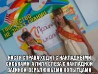  настя справа ходит с накладными сиськами, а лиля слева с накладной вагиной, верблюжьеми копытцами