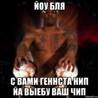 йоу бля с вами геннста нип йа выебу ваш чип