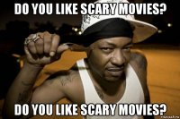 do you like scary movies? do you like scary movies?