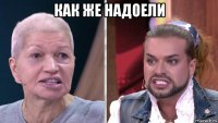 как же надоели 