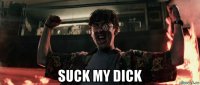 suck my dick
