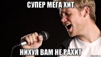 супер мега хит нихуя вам не рахит
