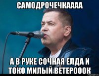 самодрочечкаааа а в руке сочная елда и токо милый ветерооок