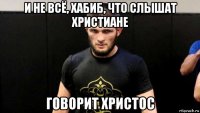 и не всё, хабиб, что слышат христиане говорит христос