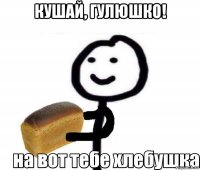 кушай, гулюшко! 