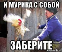 и мурика с собой заберите