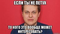 если ты не петух то кого это вообще может интересовать?