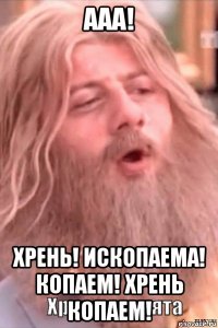 ааа! хрень! ископаема! копаем! хрень копаем!
