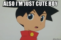 also i'm just cute boy 
