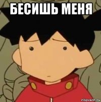 бесишь меня 