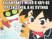 выбирайте меня в кач-ве президента, а не путина 