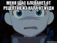 меня щас блеванет от рецептов из кала от иуди 