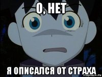 о, нет я описался от страха