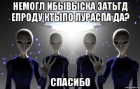 немогл ибывыска затьгд епроду ктыпо лураспа да? спасибо