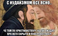 с иудаизмом все ясно.. че там по христианству?!..че так пиздят про него скрыто и поверхностно?!