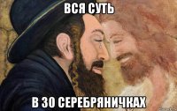 вся суть в 30 серебряничках