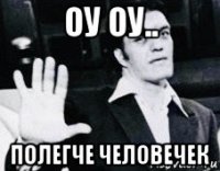 оу оу.. полегче человечек