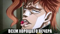  всем хорошего вечера