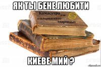 як ты бене любити киеве мий ?