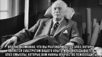  вполне возможно, что вы разговариваете с алоэ, которое является субстратом вашего опыта, и вы вкладываете в алоэ смыслы, которые вам нужны в качестве психозащиты