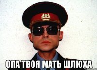  опа твоя мать шлюха
