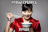 чтобы сралось лучше