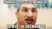 таких не берут в космонавты... но мэр - не космонавт!