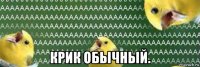  крик обычный.