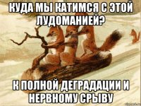 куда мы катимся с этой лудоманией? к полной деградации и нервному срыву