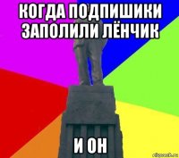 когда подпишики заполили лёнчик и он