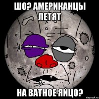 шо? американцы летят на ватное яйцо?