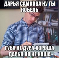 дарья самкова ну ты кобель губа не дура-хороша дарья но не наша