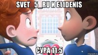 svet_5_ru и e11denis сура 11:5