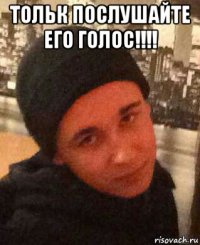 тольк послушайте его голос!!!! 