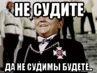не судите да не судимы будете..
