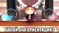  какой она ориентации?