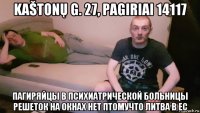 kaštonų g. 27, pagiriai 14117 пагиряйцы в психиатрической больницы решеток на окнах нет птомучто литва в ес