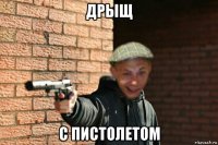 дрыщ с пистолетом
