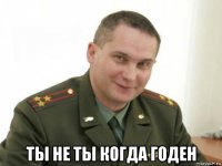  ты не ты когда годен
