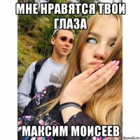 мне нравятся твои глаза максим моисеев