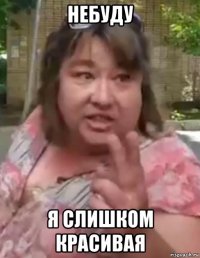 небуду я слишком красивая