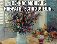 сейчас можешь набрать.. если хочешь.. 
