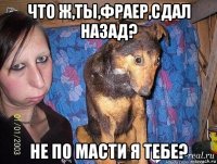 что ж,ты,фраер,сдал назад? не по масти я тебе?