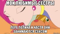 мои любимые сёстры лера полина и настя они занимаются сексом