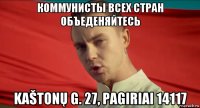 коммунисты всех стран объеденяйтесь kaštonų g. 27, pagiriai 14117