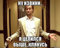 ну извини.. я целился выше..клянусь