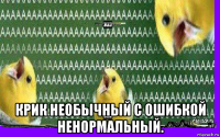  крик необычный с ошибкой ненормальный.